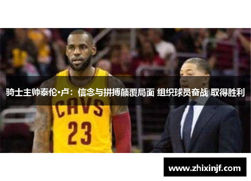 骑士主帅泰伦·卢：信念与拼搏颠覆局面 组织球员奋战 取得胜利